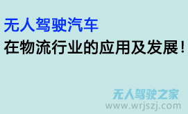 无人驾驶汽车在物流行业的应用及发展!